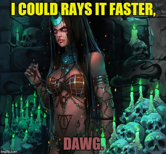 I COULD RAYS IT FASTER, DAWG. | made w/ Imgflip meme maker