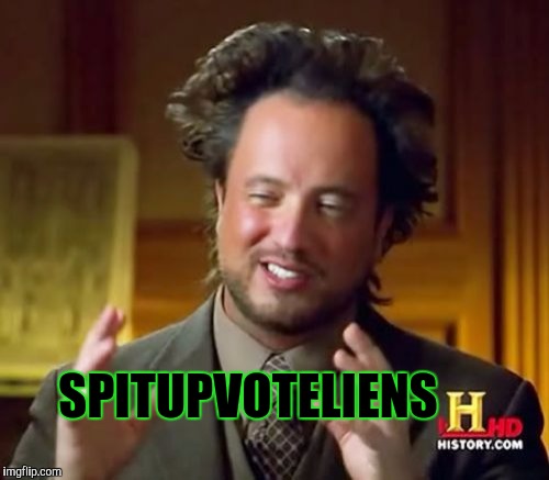 Ancient Aliens Meme | SPITUPVOTELIENS | image tagged in memes,ancient aliens | made w/ Imgflip meme maker