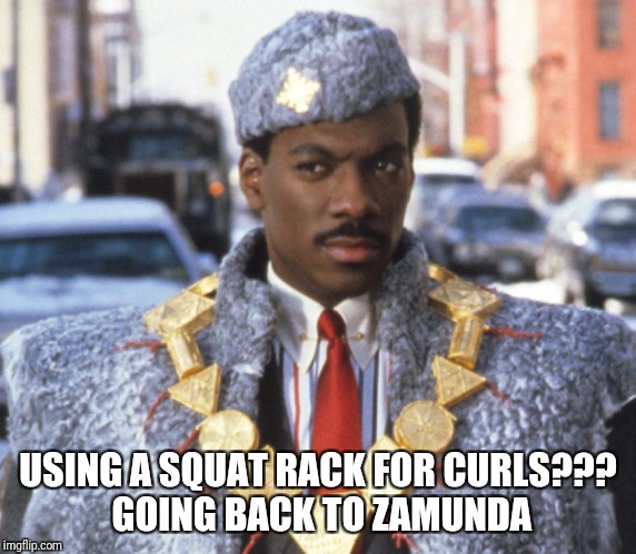 Zamunda Gainzzz | USING A SQUAT RACK FOR CURLS??? GOING BACK TO ZAMUNDA | image tagged in eddie murphy,coming to america | made w/ Imgflip meme maker