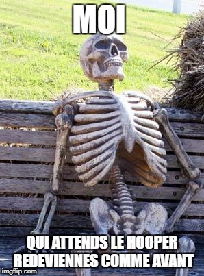 Waiting Skeleton Meme | MOI; QUI ATTENDS LE HOOPER REDEVIENNES COMME AVANT | image tagged in memes,waiting skeleton | made w/ Imgflip meme maker