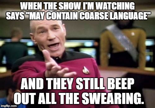 What the *blank* is that?! | WHEN THE SHOW I'M WATCHING SAYS "MAY CONTAIN COARSE LANGUAGE"; AND THEY STILL BEEP OUT ALL THE SWEARING. | image tagged in memes,picard wtf | made w/ Imgflip meme maker