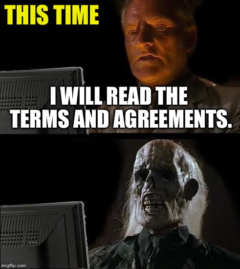 I'll Just Wait Here Meme | I WILL READ THE TERMS AND AGREEMENTS. THIS TIME | image tagged in memes,ill just wait here | made w/ Imgflip meme maker