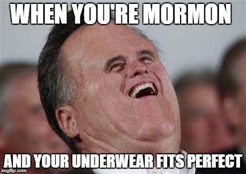 Small Face Romney | WHEN YOU'RE MORMON; AND YOUR UNDERWEAR FITS PERFECT | image tagged in memes,small face romney | made w/ Imgflip meme maker