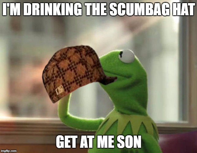 But That's None Of My Business (Neutral) | I'M DRINKING THE SCUMBAG HAT; GET AT ME SON | image tagged in memes,but thats none of my business neutral,scumbag | made w/ Imgflip meme maker