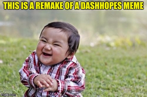 Evil Toddler Meme | THIS IS A REMAKE OF A DASHHOPES MEME | image tagged in memes,evil toddler | made w/ Imgflip meme maker