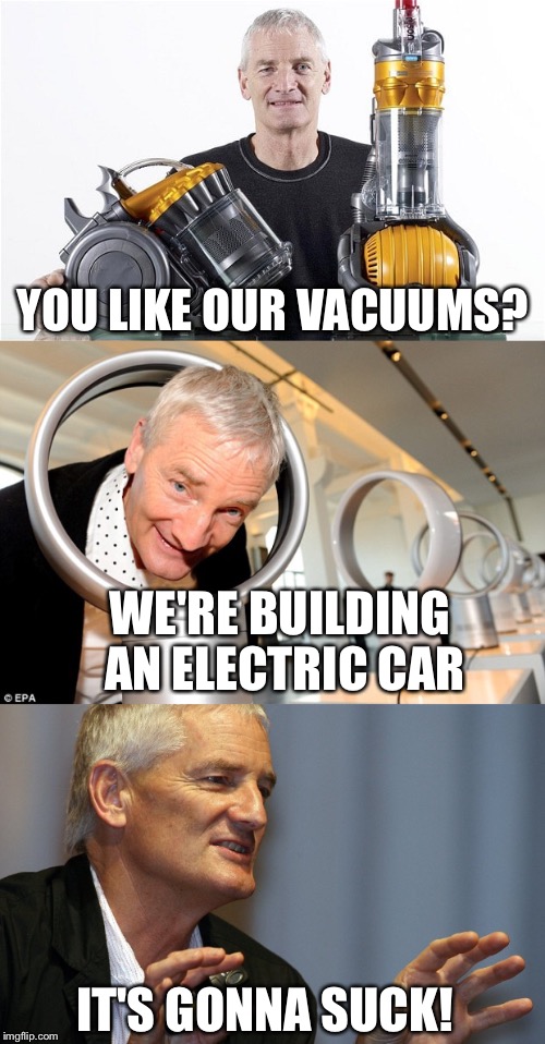 Dyson Car | YOU LIKE OUR VACUUMS? WE'RE BUILDING AN ELECTRIC CAR; IT'S GONNA SUCK! | image tagged in memes,dyson | made w/ Imgflip meme maker