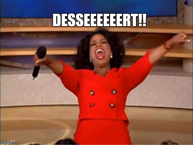 Oprah You Get A Meme | DESSEEEEEERT!! | image tagged in memes,oprah you get a | made w/ Imgflip meme maker