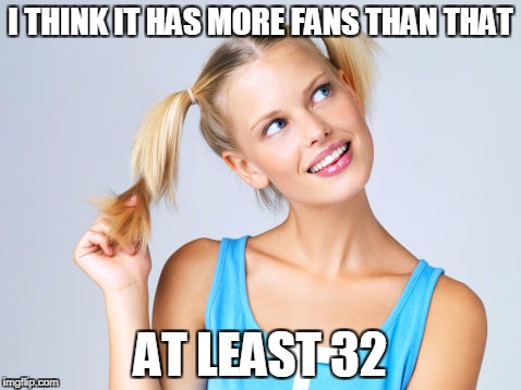 I THINK IT HAS MORE FANS THAN THAT AT LEAST 32 | made w/ Imgflip meme maker