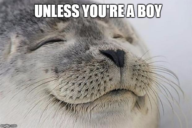 UNLESS YOU'RE A BOY | made w/ Imgflip meme maker