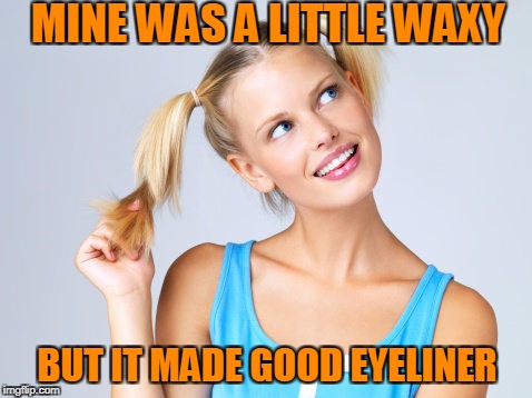 BUT IT MADE GOOD EYELINER MINE WAS A LITTLE WAXY | made w/ Imgflip meme maker