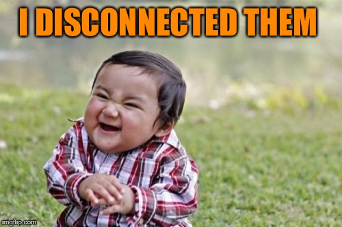 Evil Toddler Meme | I DISCONNECTED THEM | image tagged in memes,evil toddler | made w/ Imgflip meme maker