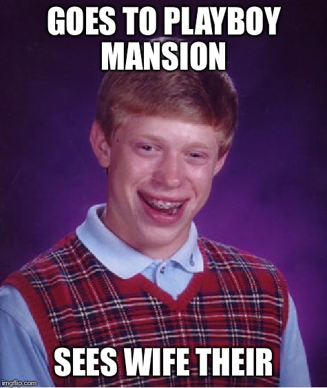 Bad Luck Brian Meme | GOES TO PLAYBOY MANSION; SEES WIFE THEIR | image tagged in memes,bad luck brian | made w/ Imgflip meme maker