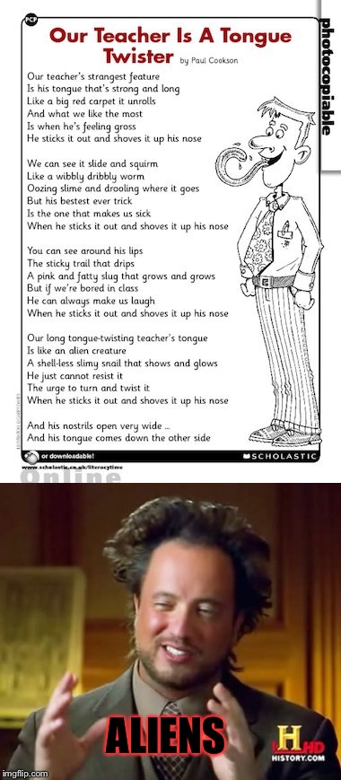 Warning:Very crappy meme. | ALIENS | image tagged in ancient aliens,aliens,tongue twister | made w/ Imgflip meme maker