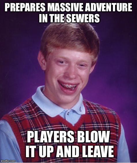 Daily life of a DM | PREPARES MASSIVE ADVENTURE IN THE SEWERS; PLAYERS BLOW IT UP AND LEAVE | image tagged in memes,bad luck brian,dungeons and dragons | made w/ Imgflip meme maker