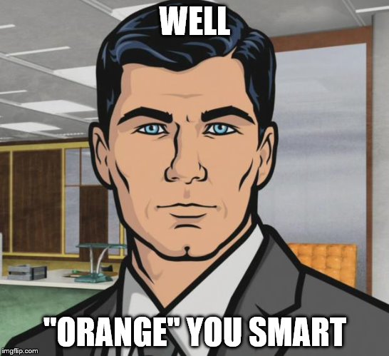 Archer Meme | WELL "ORANGE" YOU SMART | image tagged in memes,archer | made w/ Imgflip meme maker