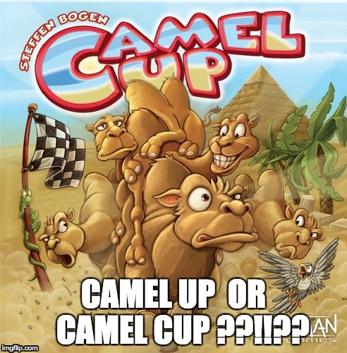 Camel Up or Camel Cup? | CAMEL UP 
OR  
CAMEL CUP ??!!?? | image tagged in camelup,camel cup,camel up,board games,which one | made w/ Imgflip meme maker