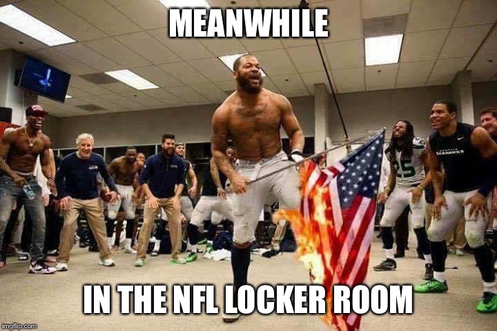 Burning flag dance | MEANWHILE; IN THE NFL LOCKER ROOM | image tagged in burning flag dance | made w/ Imgflip meme maker