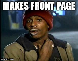 Y'all Got Any More Of That Meme | MAKES FRONT PAGE | image tagged in memes,yall got any more of | made w/ Imgflip meme maker