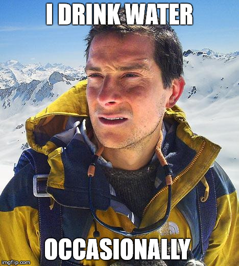 I DRINK WATER OCCASIONALLY | made w/ Imgflip meme maker