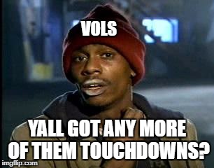 Y'all Got Any More Of That | VOLS; YALL GOT ANY MORE OF THEM TOUCHDOWNS? | image tagged in memes,yall got any more of | made w/ Imgflip meme maker