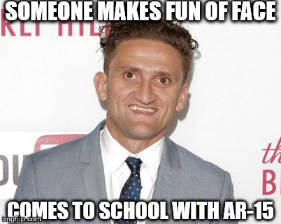 nienstats revenge | SOMEONE MAKES FUN OF FACE; COMES TO SCHOOL WITH AR-15 | image tagged in dark,school shooting,funny,dank,casey nienstat | made w/ Imgflip meme maker