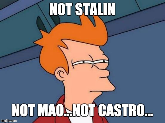 Futurama Fry Meme | NOT STALIN NOT MAO...NOT CASTRO... | image tagged in memes,futurama fry | made w/ Imgflip meme maker