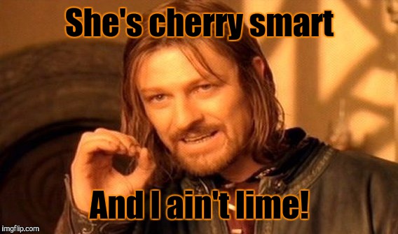 One Does Not Simply Meme | She's cherry smart And I ain't lime! | image tagged in memes,one does not simply | made w/ Imgflip meme maker