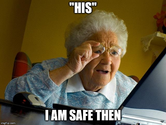 Grandma Finds The Internet Meme | "HIS" I AM SAFE THEN | image tagged in memes,grandma finds the internet | made w/ Imgflip meme maker