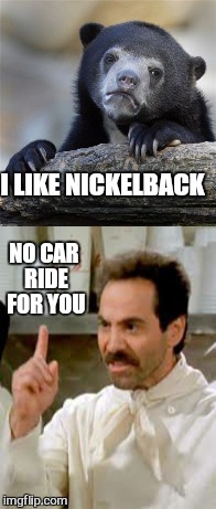 NO CAR RIDE FOR YOU I LIKE NICKELBACK | made w/ Imgflip meme maker