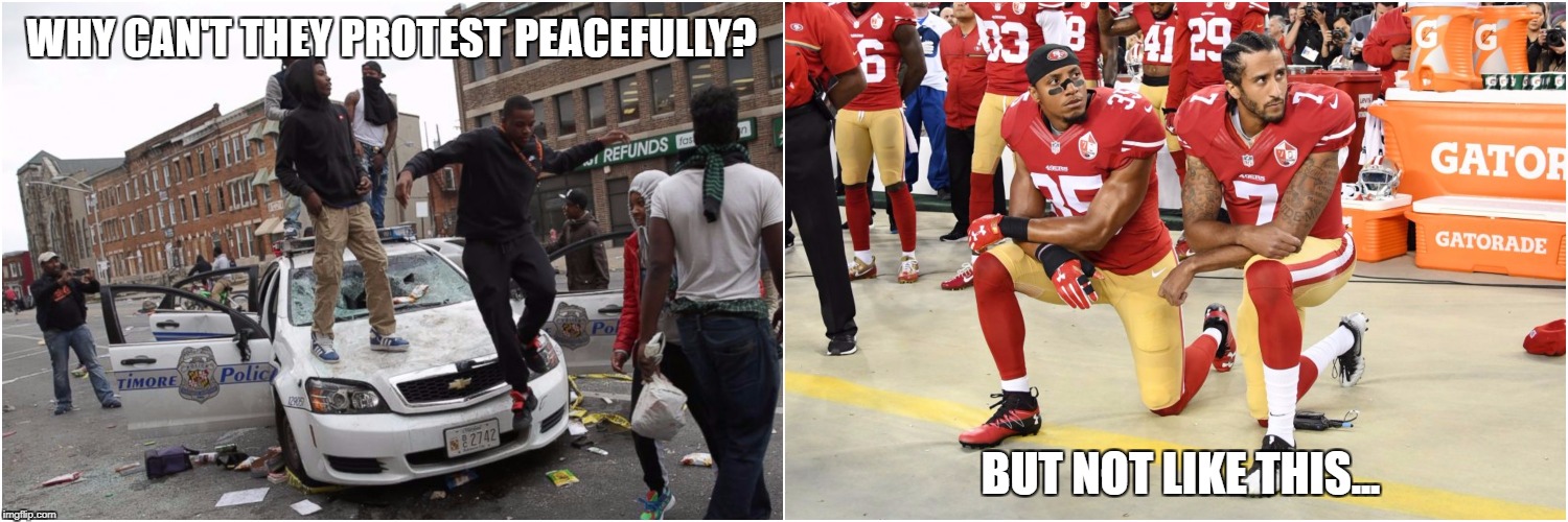 White Privilege | WHY CAN'T THEY PROTEST PEACEFULLY? BUT NOT LIKE THIS... | image tagged in white privilege,black lives matter,kneeling,colin kaepernick,hypocrisy | made w/ Imgflip meme maker