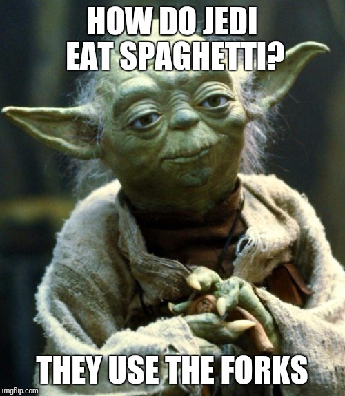 That's no noodle! | HOW DO JEDI EAT SPAGHETTI? THEY USE THE FORKS | image tagged in memes,star wars yoda | made w/ Imgflip meme maker