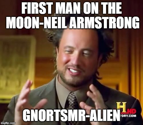 Ancient Aliens | FIRST MAN ON THE MOON-NEIL ARMSTRONG; GNORTSMR-ALIEN | image tagged in memes,ancient aliens | made w/ Imgflip meme maker