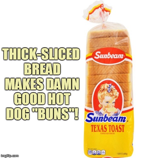 THICK-SLICED BREAD MAKES DAMN GOOD HOT DOG ''BUNS''! | made w/ Imgflip meme maker