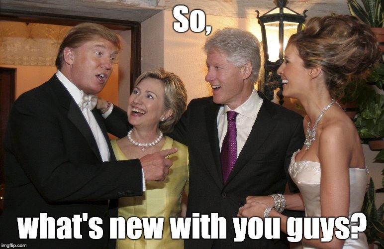 Hillary at La Donald's latest wedding | So, what's new with you guys? | image tagged in hillary at la donald's latest wedding | made w/ Imgflip meme maker