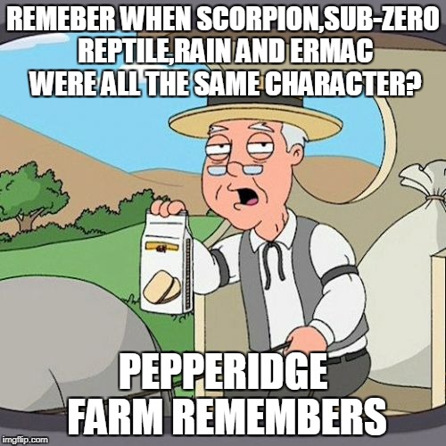 Good old Mortal Kombat days when Kitana,Mileena and Jade were also the same character and when everyone exploded | REMEBER WHEN SCORPION,SUB-ZERO REPTILE,RAIN AND ERMAC WERE ALL THE SAME CHARACTER? PEPPERIDGE FARM REMEMBERS | image tagged in memes,pepperidge farm remembers,mortal kombat,gaming,video games,funny | made w/ Imgflip meme maker