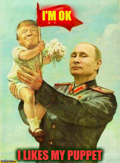 putin holding baby donald | I'M OK I LIKES MY PUPPET | image tagged in putin holding baby donald | made w/ Imgflip meme maker