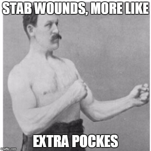 Overly Manly Man Meme | STAB WOUNDS, MORE LIKE; EXTRA POCKES | image tagged in memes,overly manly man | made w/ Imgflip meme maker