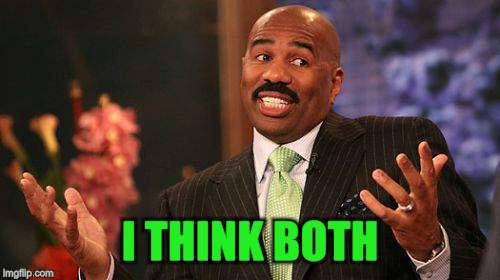 Steve Harvey Meme | I THINK BOTH | image tagged in memes,steve harvey | made w/ Imgflip meme maker