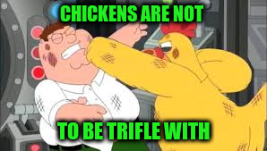 CHICKENS ARE NOT TO BE TRIFLE WITH | made w/ Imgflip meme maker