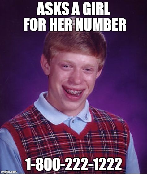 He Was Just Happy It Wasn't A "555" Number This Time | ASKS A GIRL FOR HER NUMBER; 1-800-222-1222 | image tagged in memes,bad luck brian | made w/ Imgflip meme maker