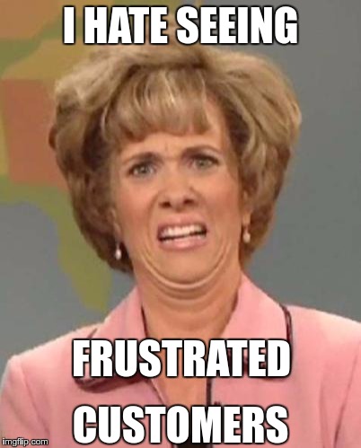 Disgusted Kristin Wiig | I HATE SEEING; FRUSTRATED; CUSTOMERS | image tagged in disgusted kristin wiig | made w/ Imgflip meme maker
