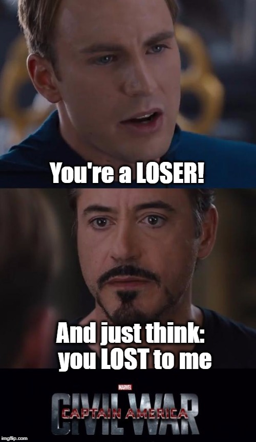 Meme Wars (From October 1st to 7th) A Pipe_Picasso and Raveniscool27 event! | You're a LOSER! And just think:  you LOST to me | image tagged in memes,marvel civil war | made w/ Imgflip meme maker