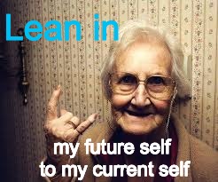 Lean in | Lean in; my future self to my current self | image tagged in motivation,grad schoool | made w/ Imgflip meme maker