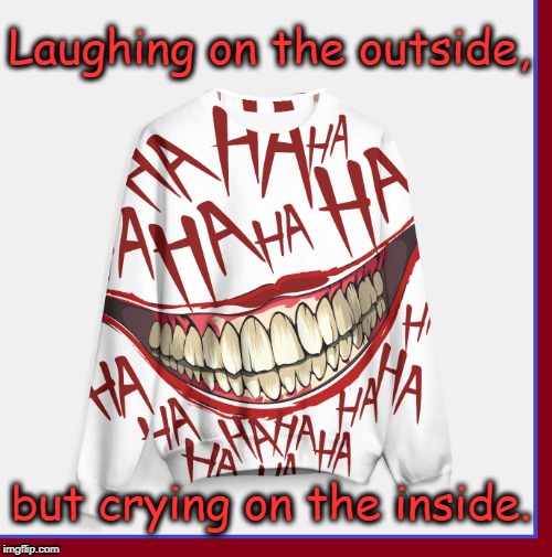Put on a Happy Face | Laughing on the outside, but crying on the inside. | image tagged in vince vance,ha ha ha ha,laughing on the outside,but crying on the inside,laughter,the laughter shirt | made w/ Imgflip meme maker