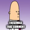I RESEMBLE THAT COMMENT | made w/ Imgflip meme maker