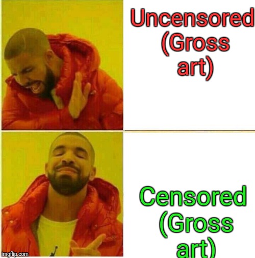Censored VS Uncensored | Uncensored (Gross art); Censored (Gross art) | image tagged in drake hotline approves | made w/ Imgflip meme maker