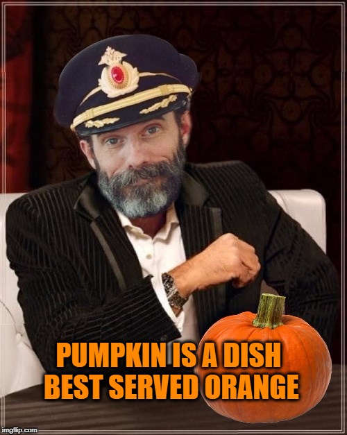 Most obviously interesting pumpkin | PUMPKIN IS A DISH BEST SERVED ORANGE | image tagged in most obviously interesting pumpkin,pumpkin,it's what's for dinner,pumpkin spice,great pumpkin | made w/ Imgflip meme maker