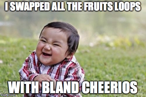 Evil Toddler | I SWAPPED ALL THE FRUITS LOOPS; WITH BLAND CHEERIOS | image tagged in memes,evil toddler,funny,funny memes | made w/ Imgflip meme maker