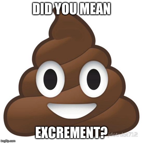 DID YOU MEAN EXCREMENT? | made w/ Imgflip meme maker