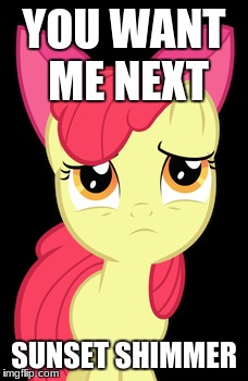 Oh no! NOT THE KIDS! | YOU WANT ME NEXT; SUNSET SHIMMER | image tagged in memes,sunset shimmer,a little something,hide yo kids,applebloom | made w/ Imgflip meme maker